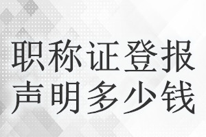 職稱證登報(bào)掛失多少錢