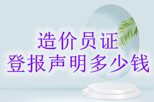 造價(jià)員證登報(bào)掛失多少錢