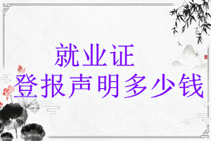 就業(yè)證登報(bào)掛失多少錢