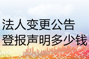 法人變更公告登報(bào)掛失多少錢(qián)