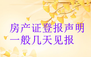 房產(chǎn)證登報(bào)聲明一般幾天見報(bào)