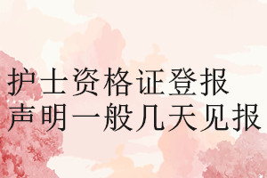 護(hù)士資格證登報(bào)聲明一般幾天見(jiàn)報(bào)