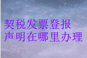 契稅發(fā)票登報(bào)聲明在哪里辦理