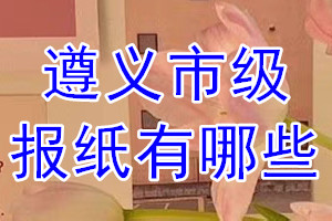 遵義市級(jí)報(bào)紙有哪些