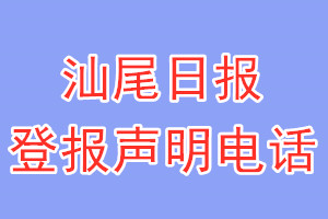 汕尾日?qǐng)?bào)登報(bào)電話_汕尾日?qǐng)?bào)登報(bào)聲明電話