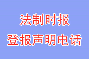 法制時報登報電話_法制時報登報掛失電話