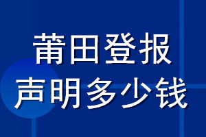 莆田登報(bào)聲明多少錢_莆田登報(bào)遺失聲明多少錢