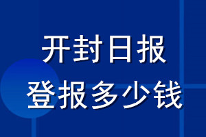 開(kāi)封日?qǐng)?bào)登報(bào)多少錢(qián)_開(kāi)封日?qǐng)?bào)登報(bào)掛失費(fèi)用