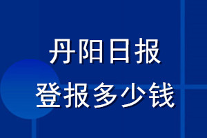 丹陽日報登報多少錢_丹陽日報登報掛失費用