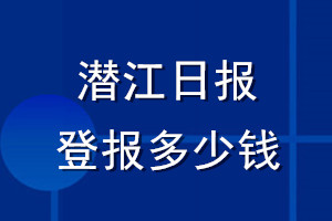 潛江日報登報多少錢_潛江日報登報掛失費用