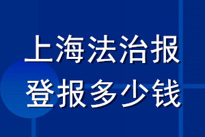 上海法治報(bào)登報(bào)多少錢(qián)_上海法治報(bào)登報(bào)掛失費(fèi)用
